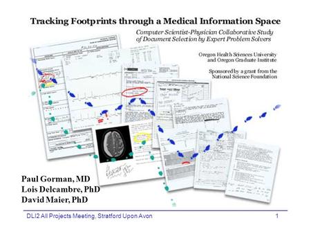 DLI2 All Projects Meeting, Stratford Upon Avon1 Paul Gorman, MD Lois Delcambre, PhD David Maier, PhD.