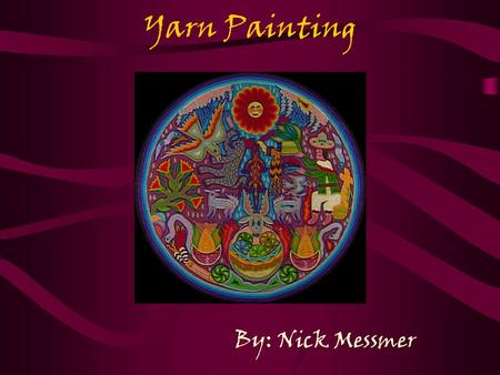 Yarn Painting By: Nick Messmer How to Yarn Paint Some basic materials: yarn, corrugated cardboard (for backboard), white glue, scissors, toothpicks,