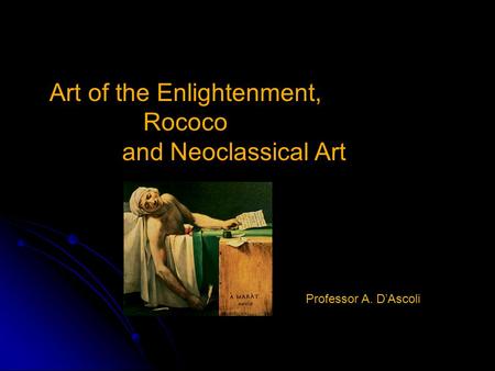 Art of the Enlightenment, Rococo and Neoclassical Art Professor A. D’Ascoli.