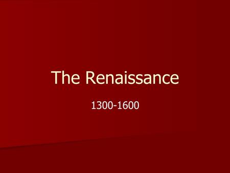 The Renaissance 1300-1600.