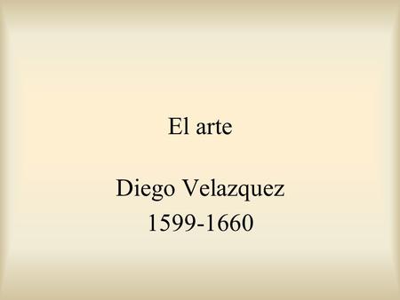 El arte Diego Velazquez 1599-1660. Diego Rodríguez de Silva y Velázquez was a Spanish painter who is considered to have been the country's greatest baroque.