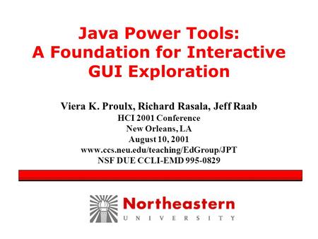 Java Power Tools: A Foundation for Interactive GUI Exploration Viera K. Proulx, Richard Rasala, Jeff Raab HCI 2001 Conference New Orleans, LA August 10,