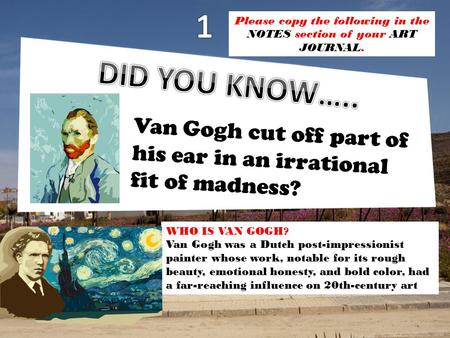 Van Gogh cut off part of his ear in an irrational fit of madness? WHO IS VAN GOGH? Van Gogh was a Dutch post-impressionist painter whose work, notable.