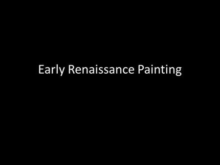 Early Renaissance Painting. A few words before we begin Fresco: mural painting on wet plaster Trompe l’oeil: “trickery of the eye,” illusion.