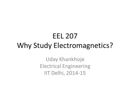 EEL 207 Why Study Electromagnetics?