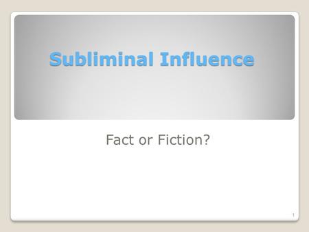 Subliminal Influence Fact or Fiction? 1. Public belief in subliminal influence 75% of Americans believe that subliminal messages are omnipresent in advertising,