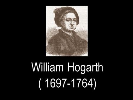 William Hogarth ( 1697-1764). DURING THE 18 TH CENTURY A NATIONAL SCHOOL OF PAINTING WAS CREATED IN ENGLAND.