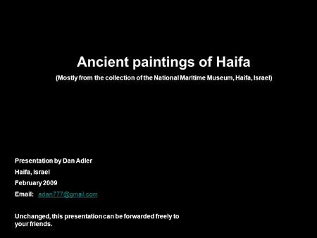 Ancient paintings of Haifa (Mostly from the collection of the National Maritime Museum, Haifa, Israel) Presentation by Dan Adler Haifa, Israel February.