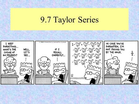 9.7 Taylor Series. Brook Taylor 1685 - 1731 Taylor Series Brook Taylor was an accomplished musician and painter. He did research in a variety of areas,