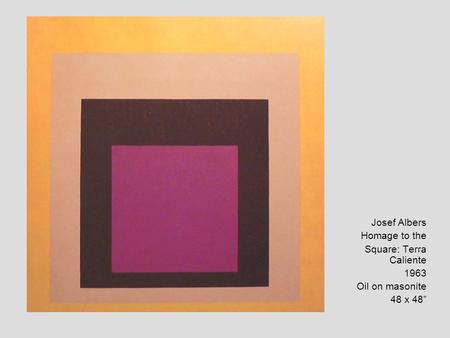 Josef Albers Homage to the Square: Terra Caliente 1963 Oil on masonite 48 x 48”