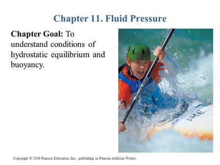 Copyright © 2008 Pearson Education, Inc., publishing as Pearson Addison-Wesley. Chapter 11. Fluid Pressure Chapter Goal: To understand conditions of hydrostatic.