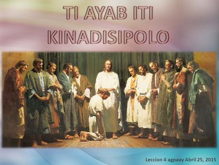 Leccion 4 agpaay Abril 25, 2015. “Ket idi makita daytoy ni Simon Pedro, nagparintumeng iti sangoanan ni Jesus, a kinunana: Adaywannac Apo, ta taoac a.