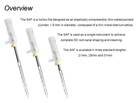 The SAF is a hollow file designed as an elastically compressible, thin-walled pointed cylinder, 1.5 mm in diameter, composed of a thin nickel-titanium.