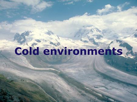 Cold environments.