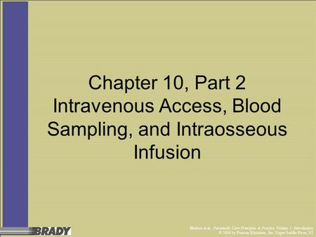 Bledsoe et al., Paramedic Care Principles & Practice Volume 1: Introduction © 2006 by Pearson Education, Inc. Upper Saddle River, NJ Chapter 10, Part 2.