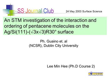 An STM investigation of the interaction and ordering of pentacene molecules on the Ag/Si(111)-(√3x√3)R30° surface Ph. Guaino et. al (NCSR), Dublin City.