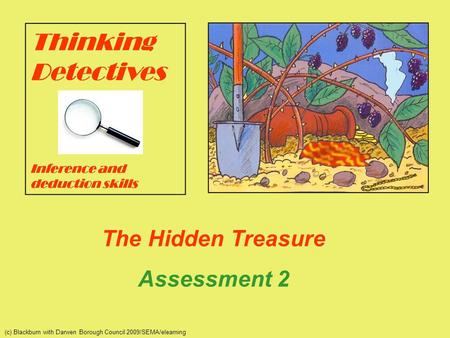 The Hidden Treasure Assessment 2 (c) Blackburn with Darwen Borough Council 2009/SEMA/elearning.