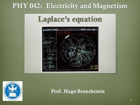 PHY 042: Electricity and Magnetism Laplace’s equation Prof. Hugo Beauchemin 1.