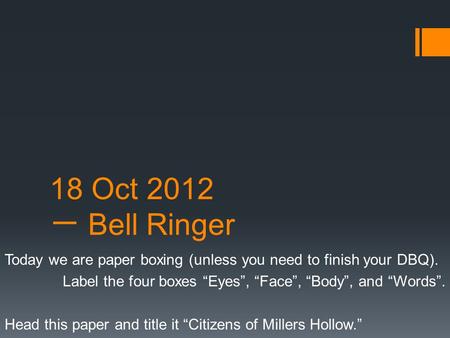 18 Oct 2012 一 Bell Ringer Today we are paper boxing (unless you need to finish your DBQ). Label the four boxes “Eyes”, “Face”, “Body”, and “Words”. Head.