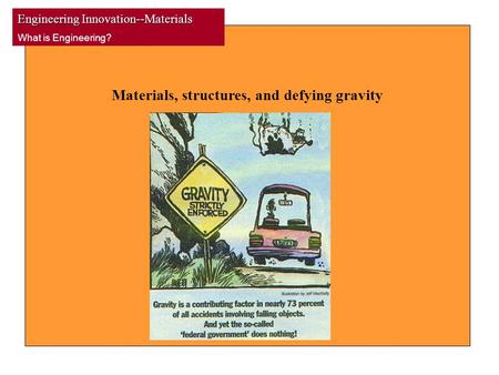 Engineering Innovation--Materials What is Engineering? Materials, structures, and defying gravity.