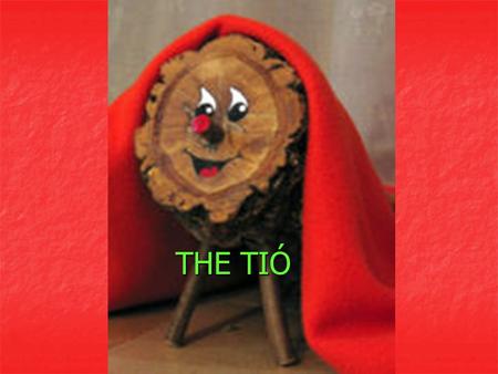 THE TIÓ. HISTORY The Tió de Nadal (roughly Christmas log), also known as Tió or Tronca (log), is a mythological character in Catalan mythology.