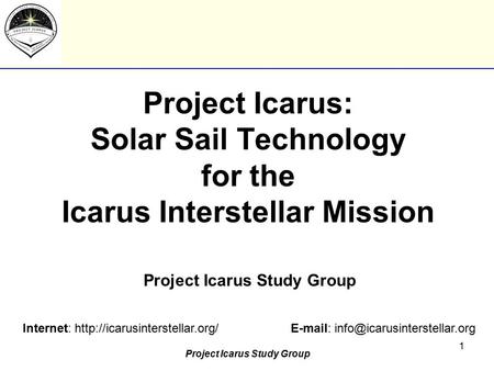 Project Icarus Study Group 1 Project Icarus: Solar Sail Technology for the Icarus Interstellar Mission Project Icarus Study Group Internet: