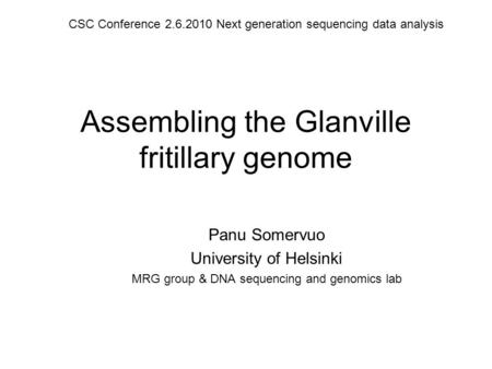 Assembling the Glanville fritillary genome Panu Somervuo University of Helsinki MRG group & DNA sequencing and genomics lab CSC Conference 2.6.2010 Next.