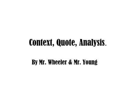 Context, Quote, Analysis. By Mr. Wheeler & Mr. Young.