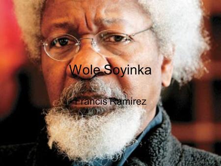 Wole Soyinka Francis Ramirez. Childhood and Education Born on July 13, 1934 in Abeokuta, Western Nigeria Soyinka family practiced both Anglican Christianity.