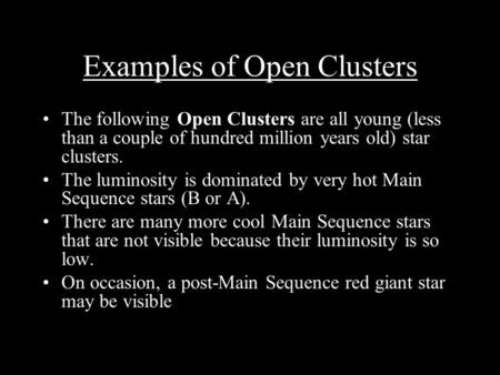 Examples of Open Clusters The following Open Clusters are all young (less than a couple of hundred million years old) star clusters. The luminosity is.