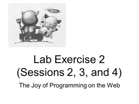 Lab Exercise 2 (Sessions 2, 3, and 4) The Joy of Programming on the Web.