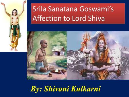 By: Shivani Kulkarni Srila Sanatana Goswami’s Affection to Lord Shiva.