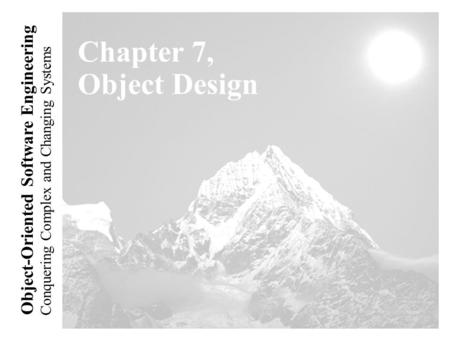 Conquering Complex and Changing Systems Object-Oriented Software Engineering Chapter 7, Object Design.