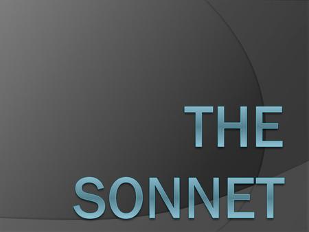 A sonnet is a very strict form with a lot of rules…  A sonnet is a lyric poem  All sonnets have fourteen lines  Sonnets are written in iambic pentameter.