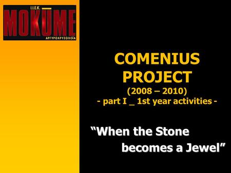 COMENIUS PROJECT (2008 – 2010) - part I _ 1st year activities - “When the Stone becomes a Jewel”