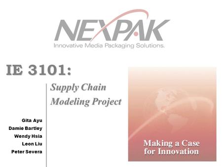 IE 3101: Supply Chain Modeling Project Gita Ayu Damie Bartley Wendy Hsia Leon Liu Peter Severa.