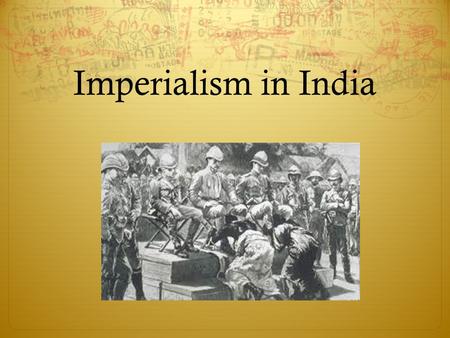 Imperialism in India. The Age of Imperialism: (The British hoped to make India the “ Jewel ” of its Imperial Crown) =