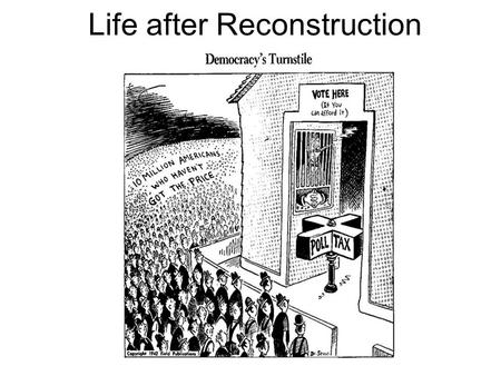 Life after Reconstruction. 2 After the Civil War: 13th Amendment - gave 4.3 million slaves their freedom Blacks make political and civil gains… 14th Amendment.