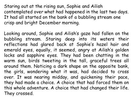 Staring out at the rising sun, Sophie and Ailish contemplated over what had happened in the last two days. It had all started on the bank of a bubbling.