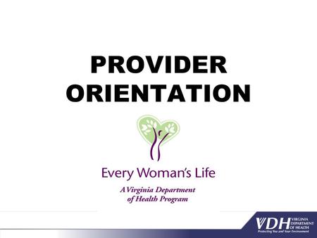 PROVIDER ORIENTATION. National BCCEDP  Money appropriated by congress to CDC in 1991 (public law 101-354)  CDC awards grants to 50 states, District.