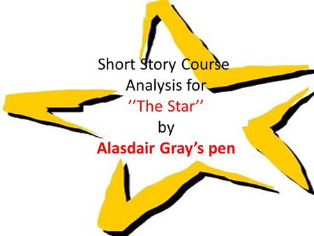 Short Story Course Analysis for ’’The Star’’ by Alasdair Gray’s pen