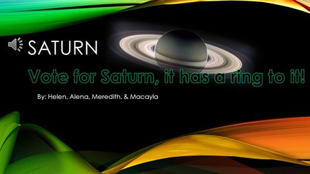 SATURN By: Helen, Alena, Meredith, & Macayla SATURN’S NAME Saturn is named after Saturnus the roman god of capitol, generation, dissolution, plenty,