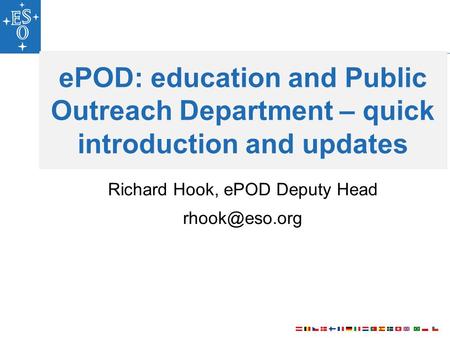 EPOD: education and Public Outreach Department – quick introduction and updates Richard Hook, ePOD Deputy Head