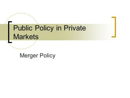 Public Policy in Private Markets Merger Policy. Announcements Today: Dr. Matt Ouellett from the Center for Teaching will be conducting a Midterm Assessment.