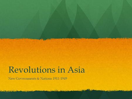 Revolutions in Asia New Governments & Nations 1911-1949.