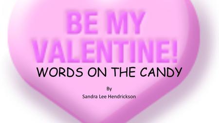 WORDS ON THE CANDY By Sandra Lee Hendrickson Words on the Candy Verse 1 Words on the candy “U R Neat”. Words on the candy “U R Sweet”. Are they for me?