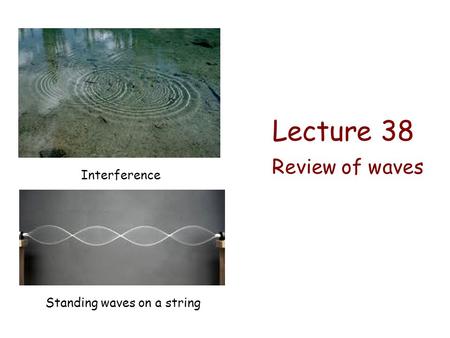 Lecture 38 Review of waves Interference Standing waves on a string.