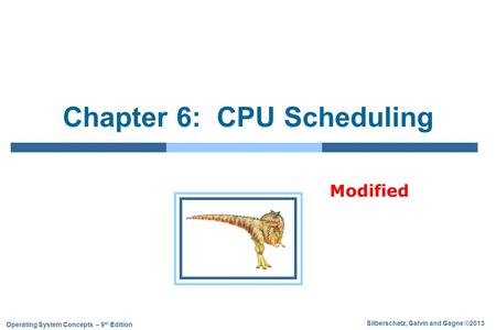 Silberschatz, Galvin and Gagne ©2013 Operating System Concepts – 9 th Edition Chapter 6: CPU Scheduling Modified.