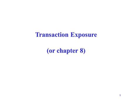 Transaction Exposure (or chapter 8).