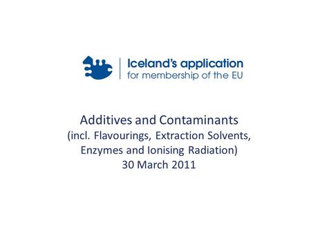 Additives and Contaminants (incl. Flavourings, Extraction Solvents, Enzymes and Ionising Radiation) 30 March 2011.